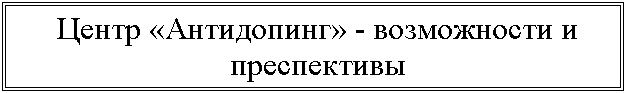 Подпись: Центр Антидопинг - возможности и преспективы
